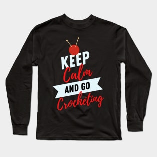 keep calm and go Crocheting Funny Crocheting gift idea for crocheter Long Sleeve T-Shirt